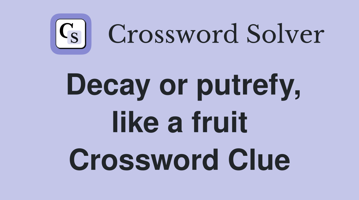 Decay or putrefy, like a fruit Crossword Clue