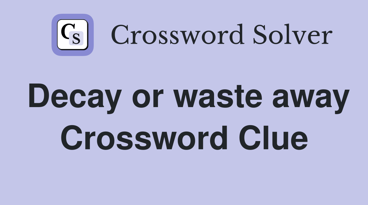 Decay or waste away Crossword Clue