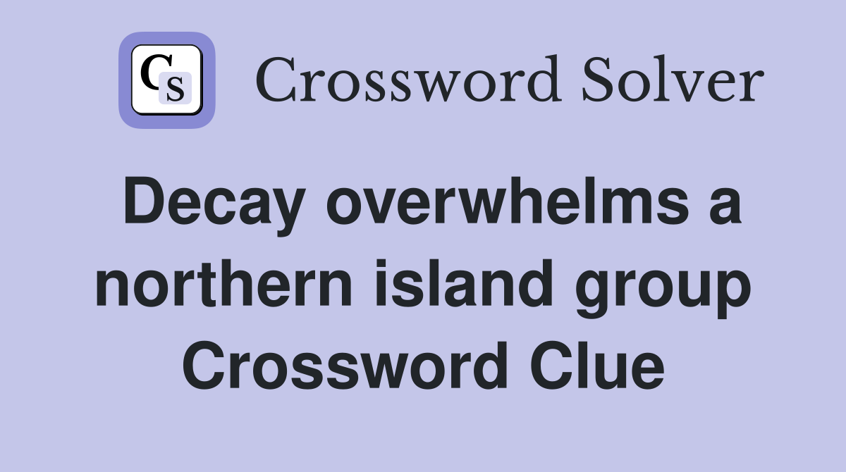Decay overwhelms a northern island group Crossword Clue