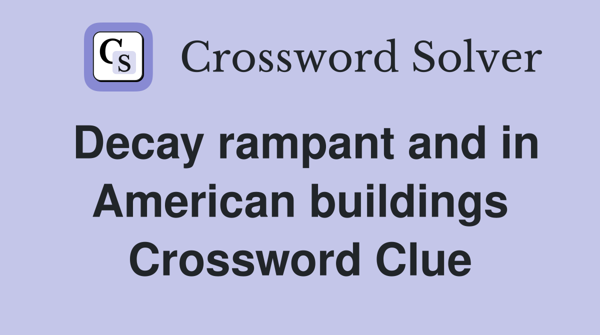 Decay rampant and in American buildings Crossword Clue