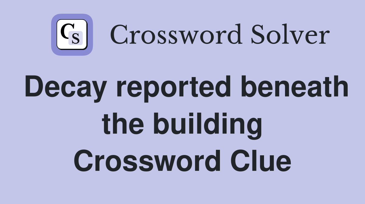 Decay reported beneath the building Crossword Clue