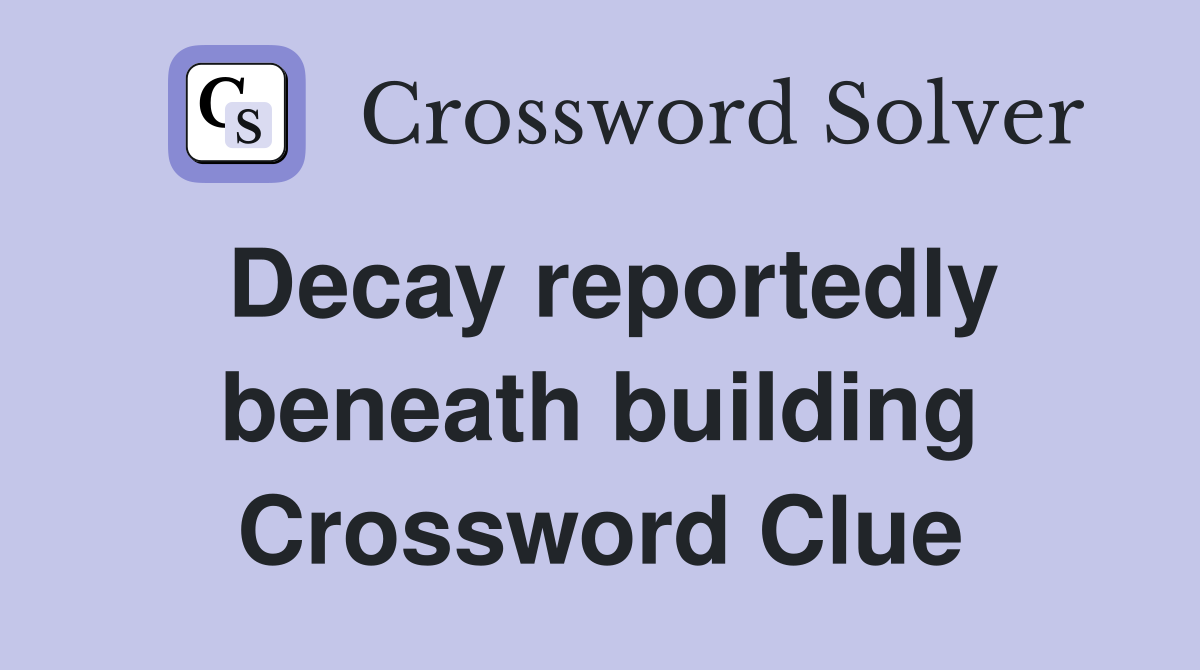 Decay reportedly beneath building Crossword Clue