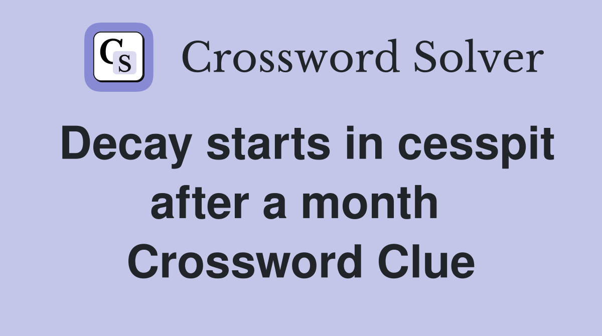 Decay starts in cesspit after a month  Crossword Clue