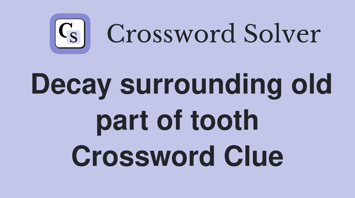 Decay surrounding old part of tooth Crossword Clue