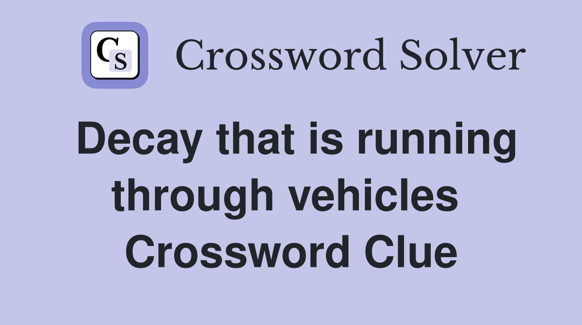 Decay that is running through vehicles  Crossword Clue