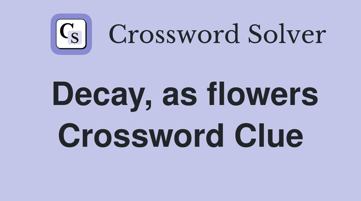 Decay, as flowers Crossword Clue