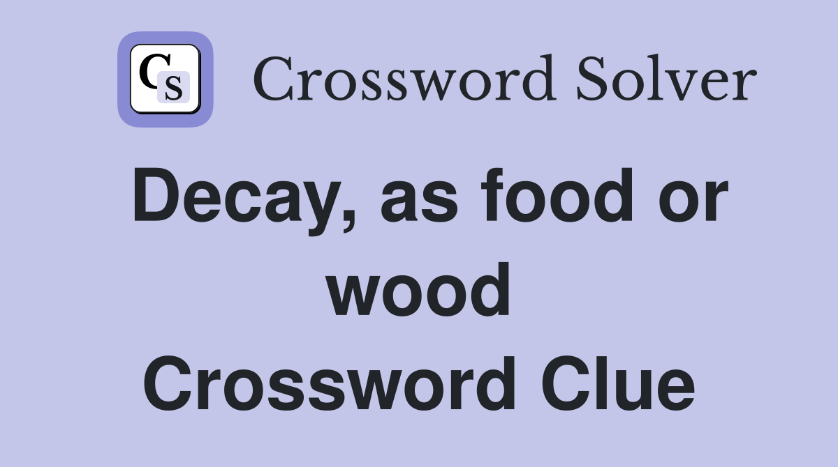 Decay, as food or wood Crossword Clue