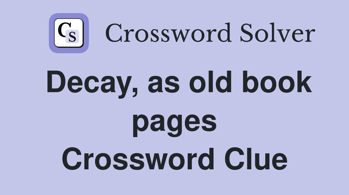 Decay, as old book pages Crossword Clue
