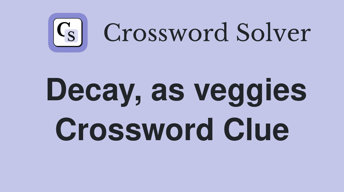 Decay, as veggies Crossword Clue