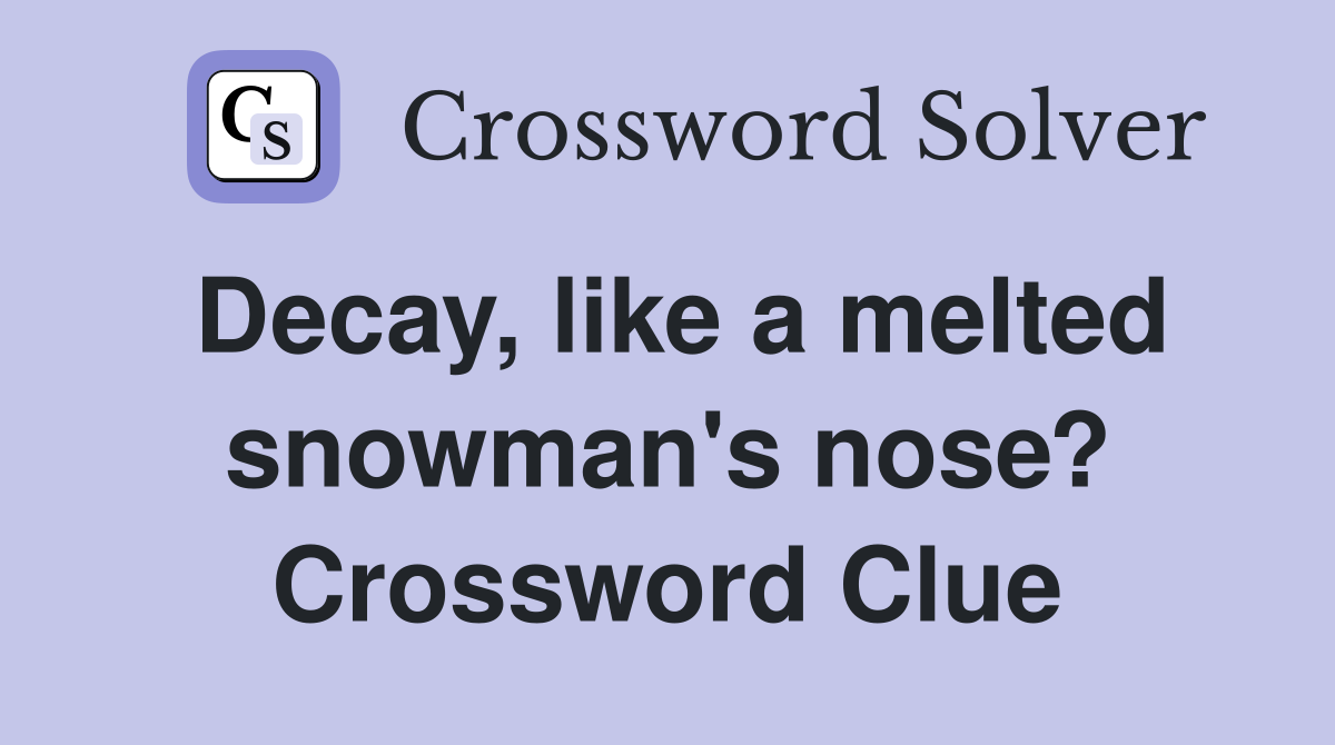 Decay, like a melted snowman's nose? Crossword Clue