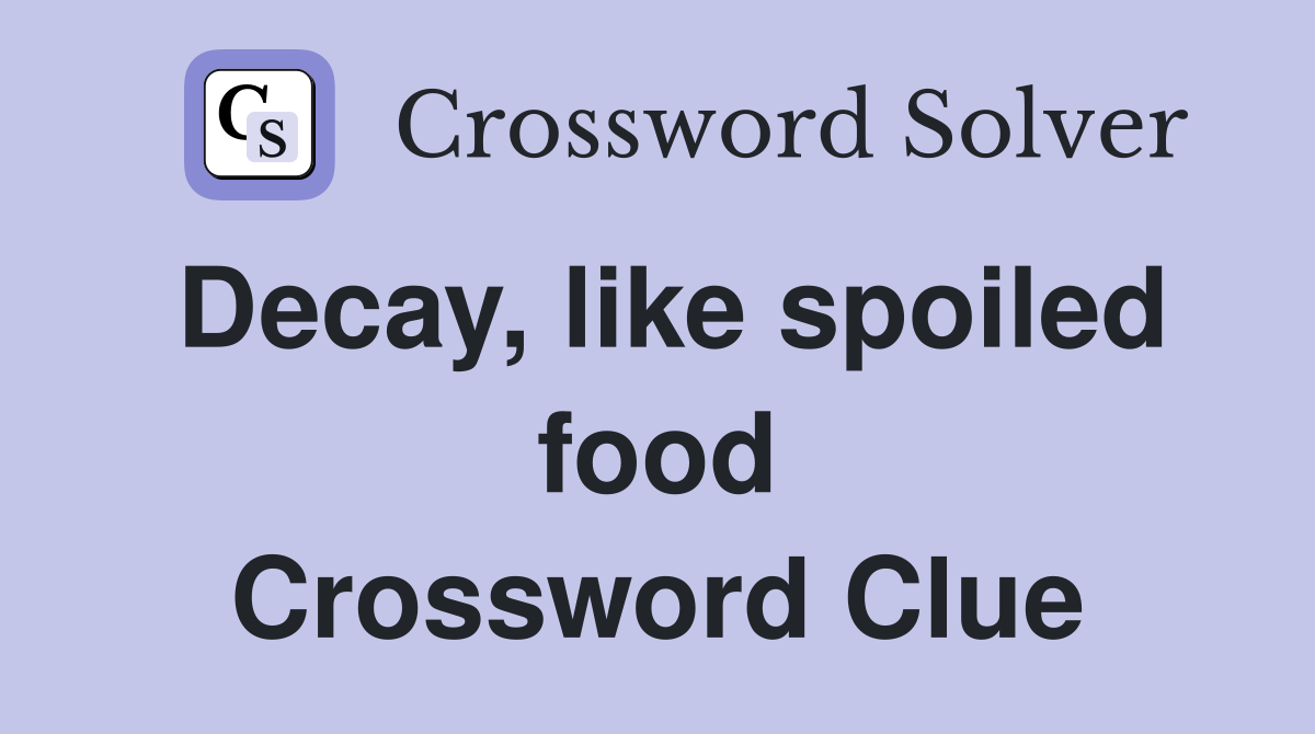 Decay, like spoiled food Crossword Clue