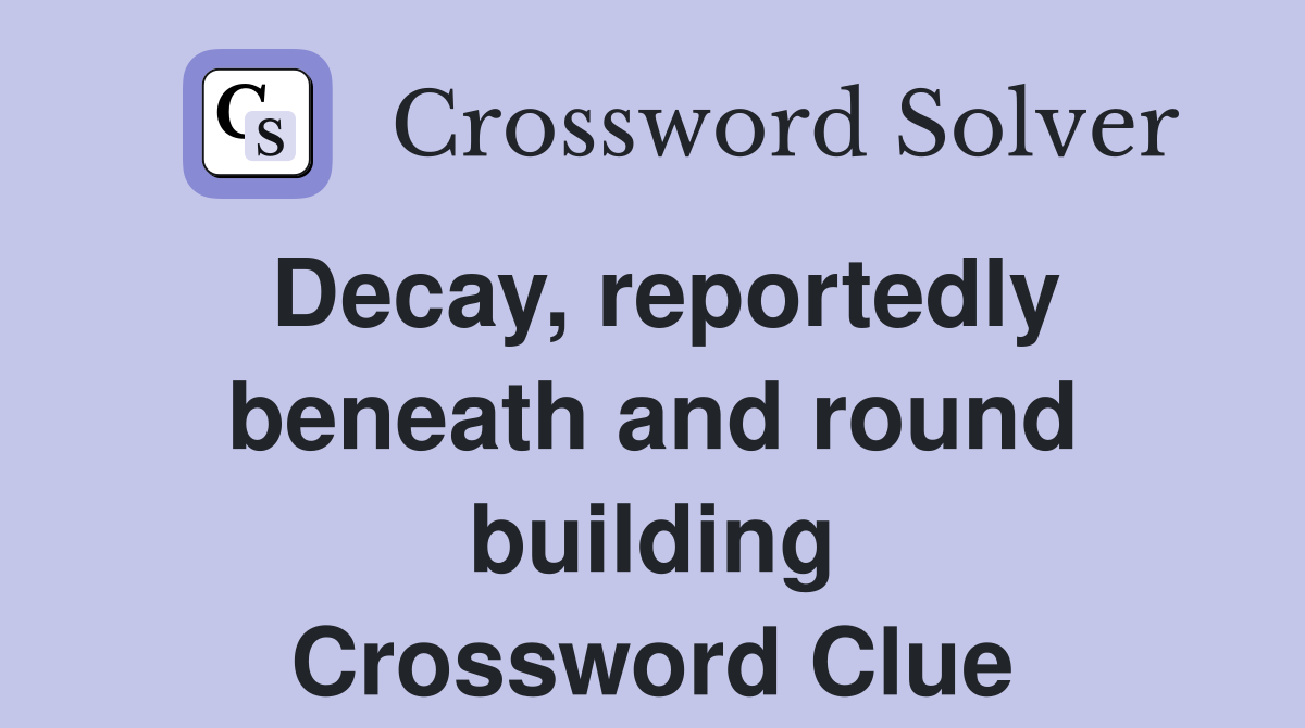 Decay, reportedly beneath and round building Crossword Clue