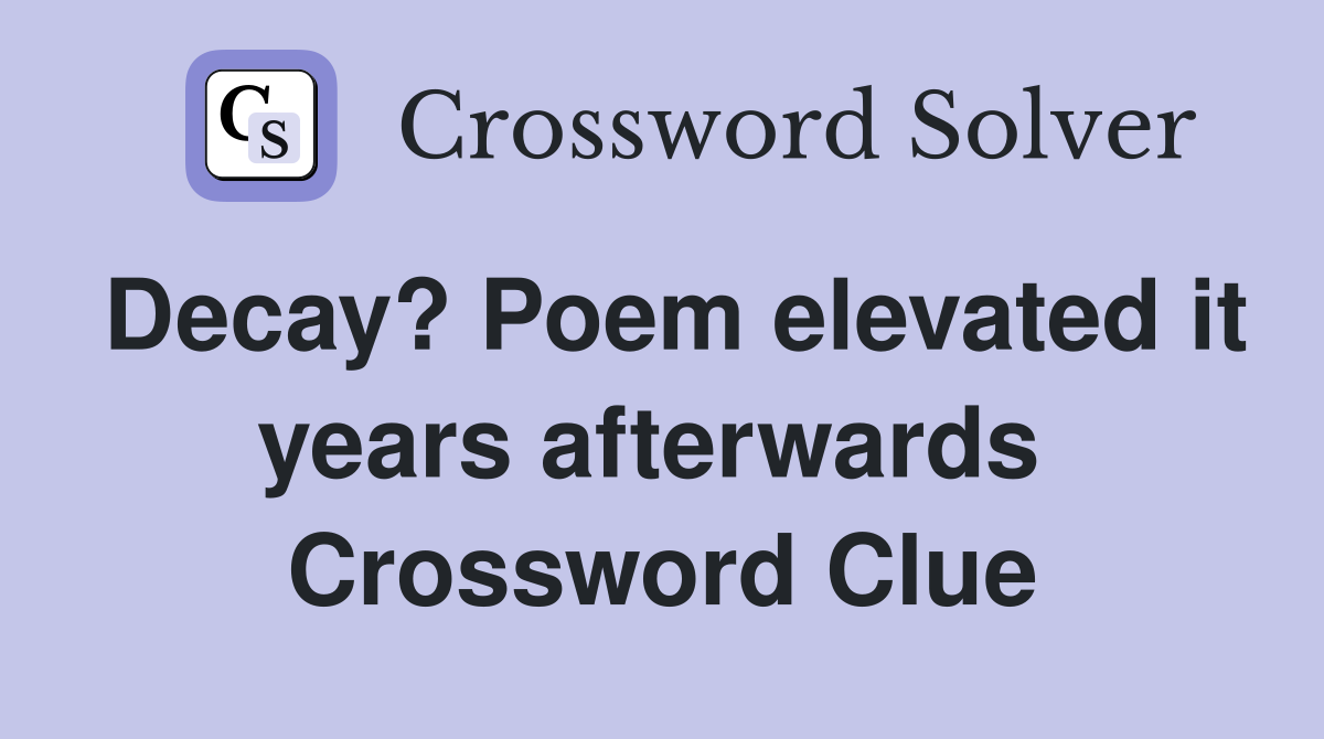 Decay? Poem elevated it years afterwards  Crossword Clue