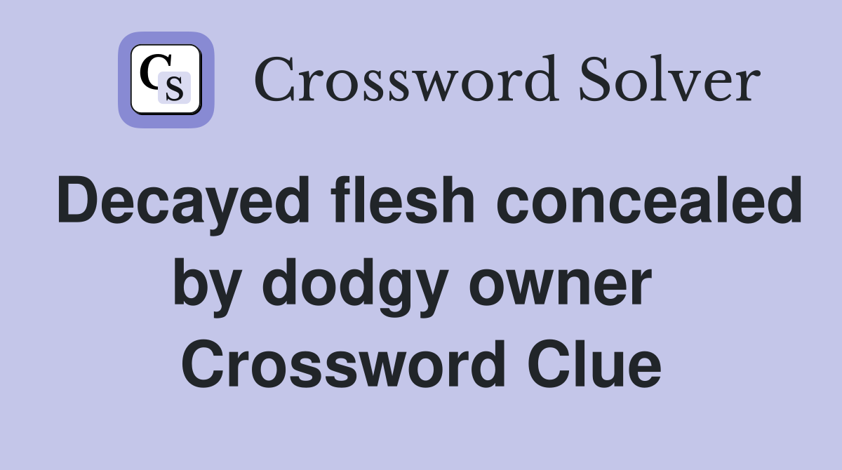 Decayed flesh concealed by dodgy owner  Crossword Clue