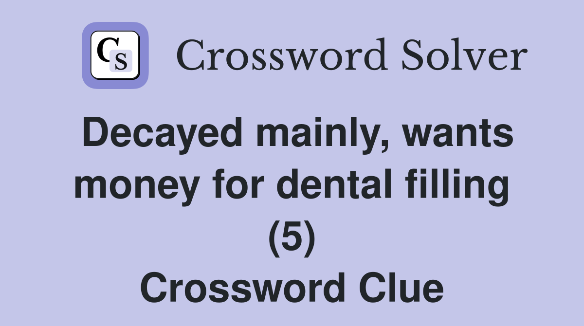 Decayed mainly, wants money for dental filling (5) Crossword Clue