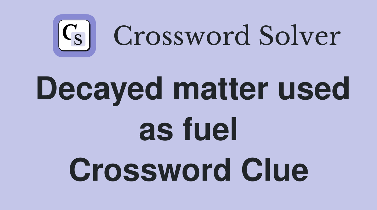 Decayed matter used as fuel Crossword Clue