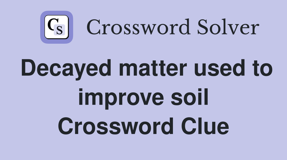 Decayed matter used to improve soil Crossword Clue