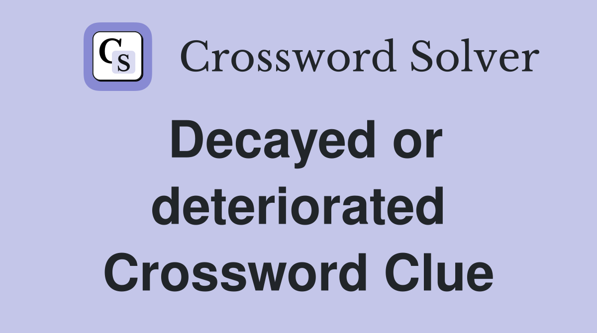 Decayed or deteriorated Crossword Clue