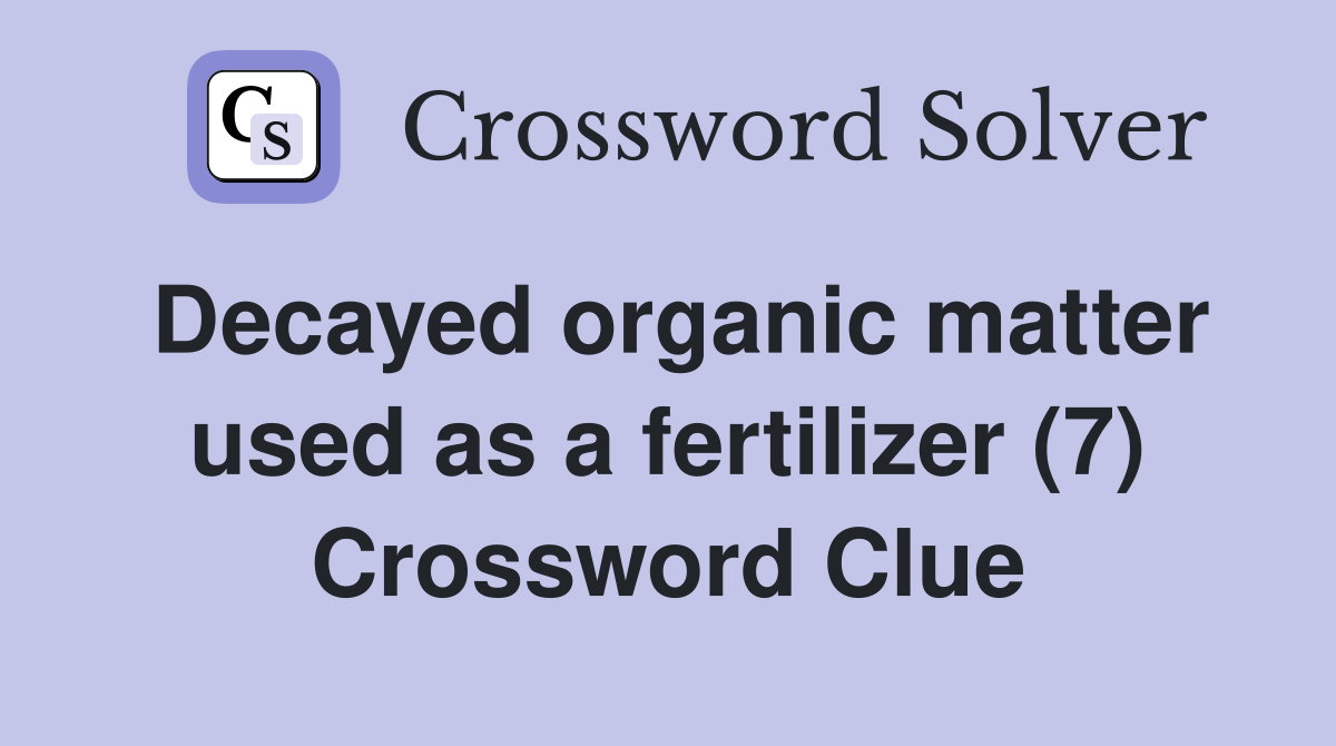 Decayed organic matter used as a fertilizer (7) Crossword Clue