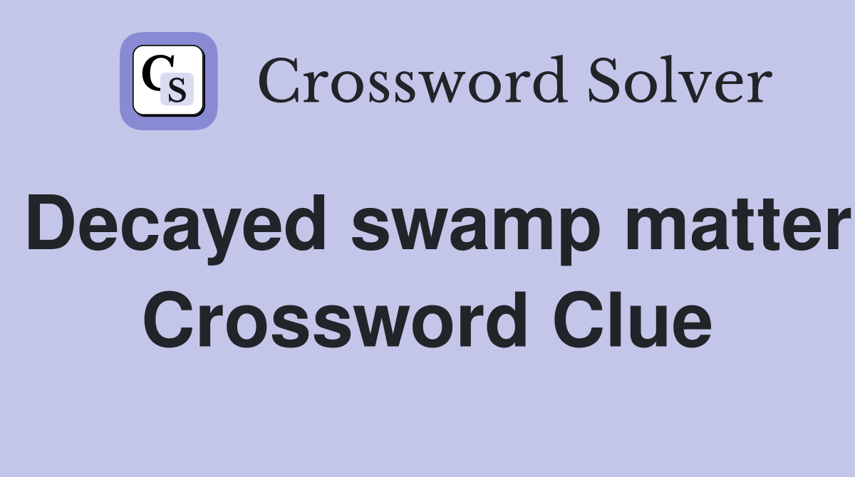 Decayed swamp matter Crossword Clue