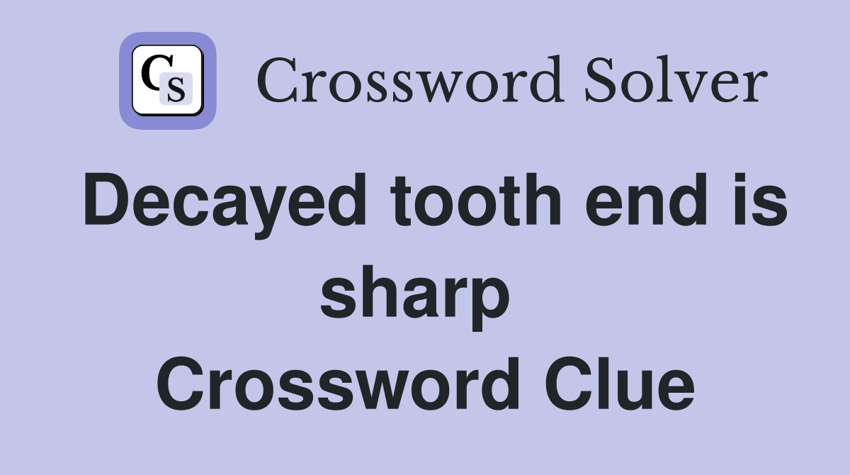 Decayed tooth end is sharp  Crossword Clue