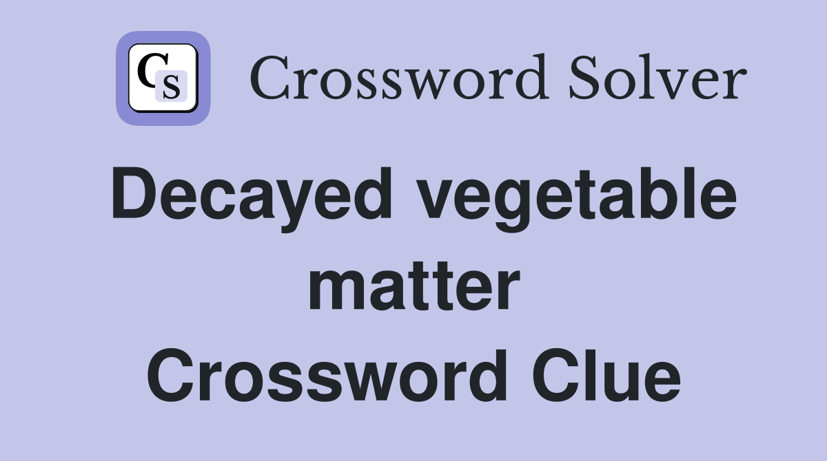 Decayed vegetable matter Crossword Clue