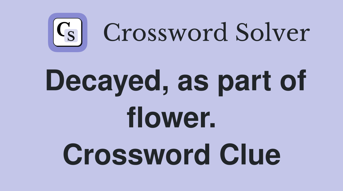Decayed, as part of flower. Crossword Clue