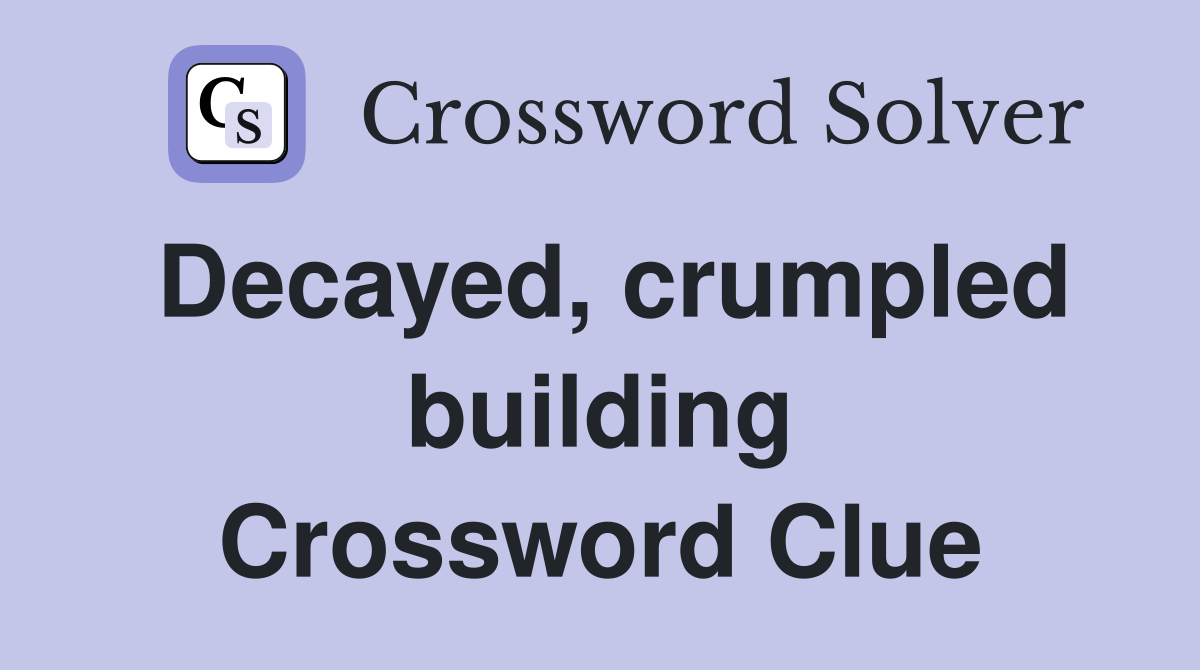 Decayed, crumpled building Crossword Clue