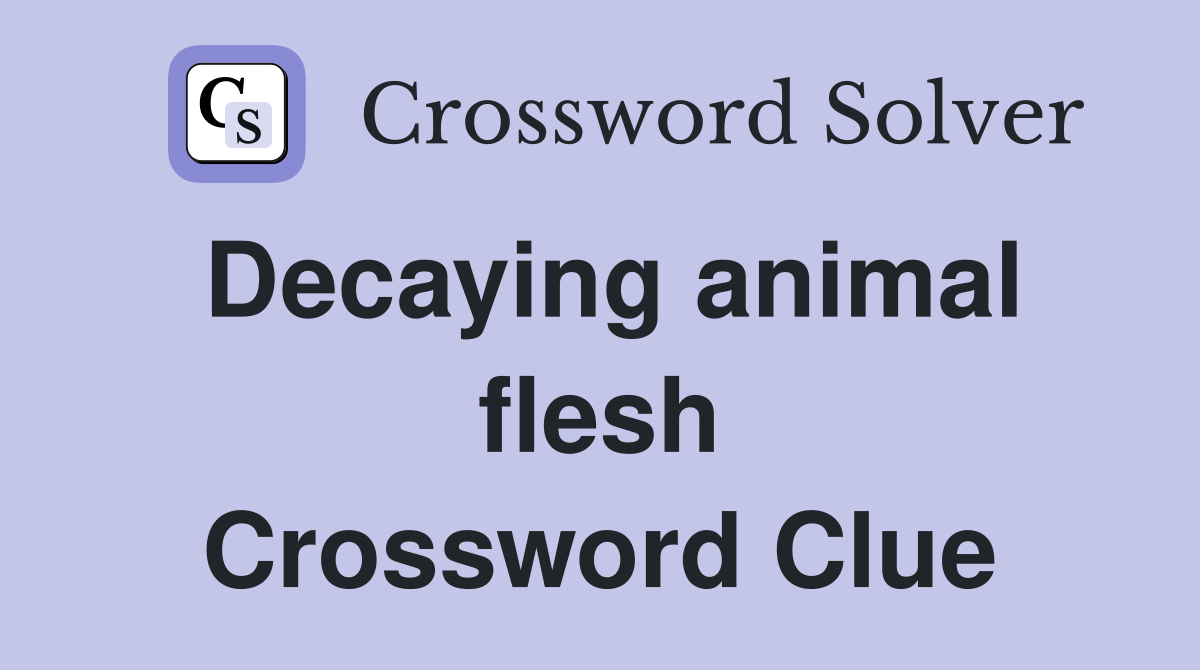Decaying animal flesh Crossword Clue