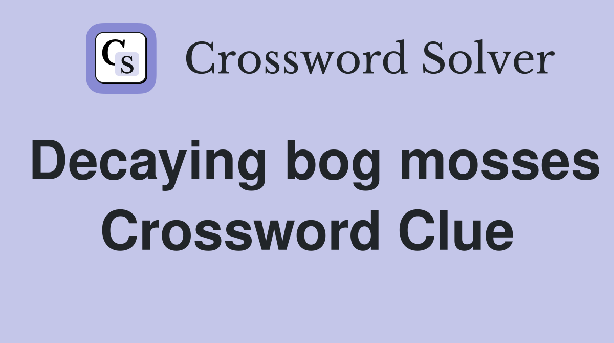 Decaying bog mosses Crossword Clue