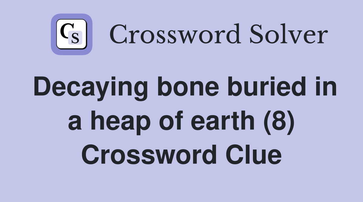 Decaying bone buried in a heap of earth (8) Crossword Clue