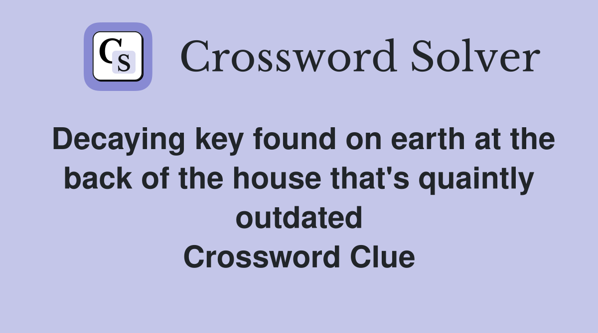 Decaying key found on earth at the back of the house that's quaintly outdated Crossword Clue