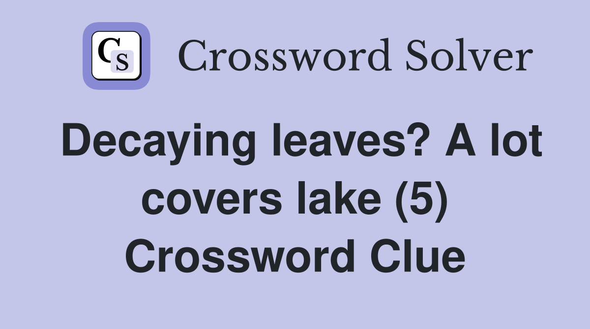 Decaying leaves? A lot covers lake (5) Crossword Clue
