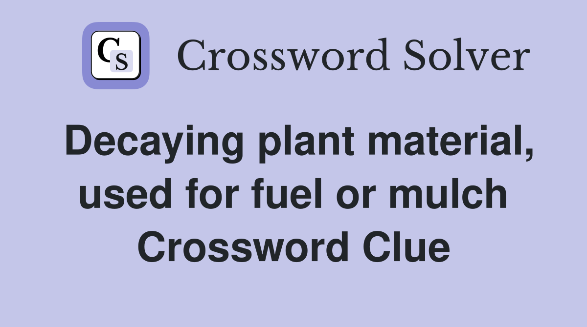 Decaying plant material, used for fuel or mulch Crossword Clue