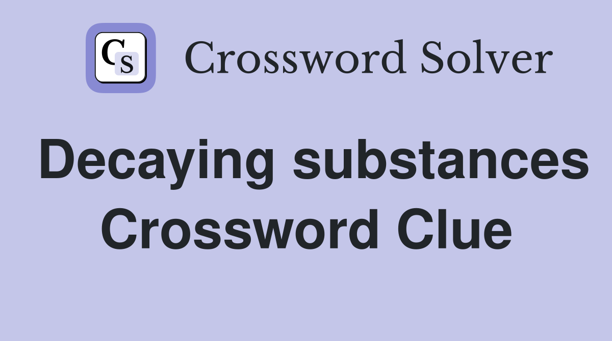 Decaying substances Crossword Clue