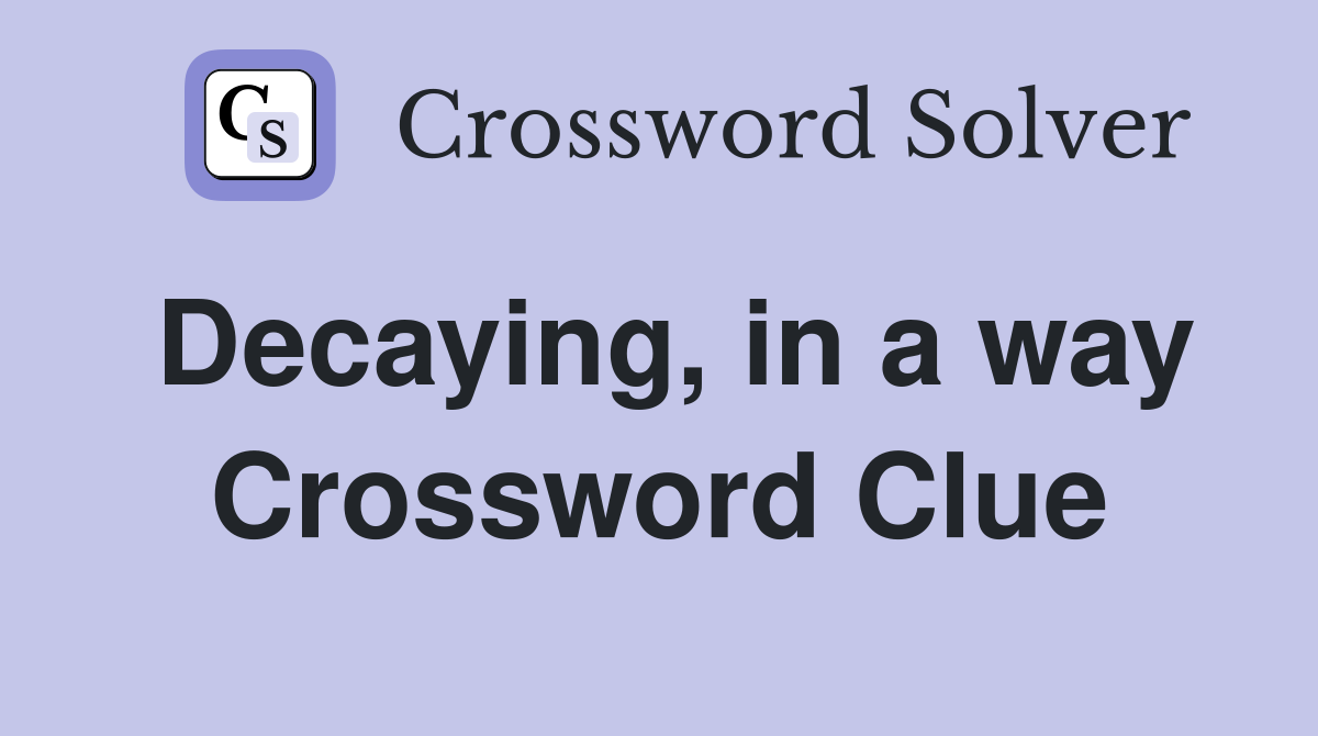 Decaying, in a way Crossword Clue