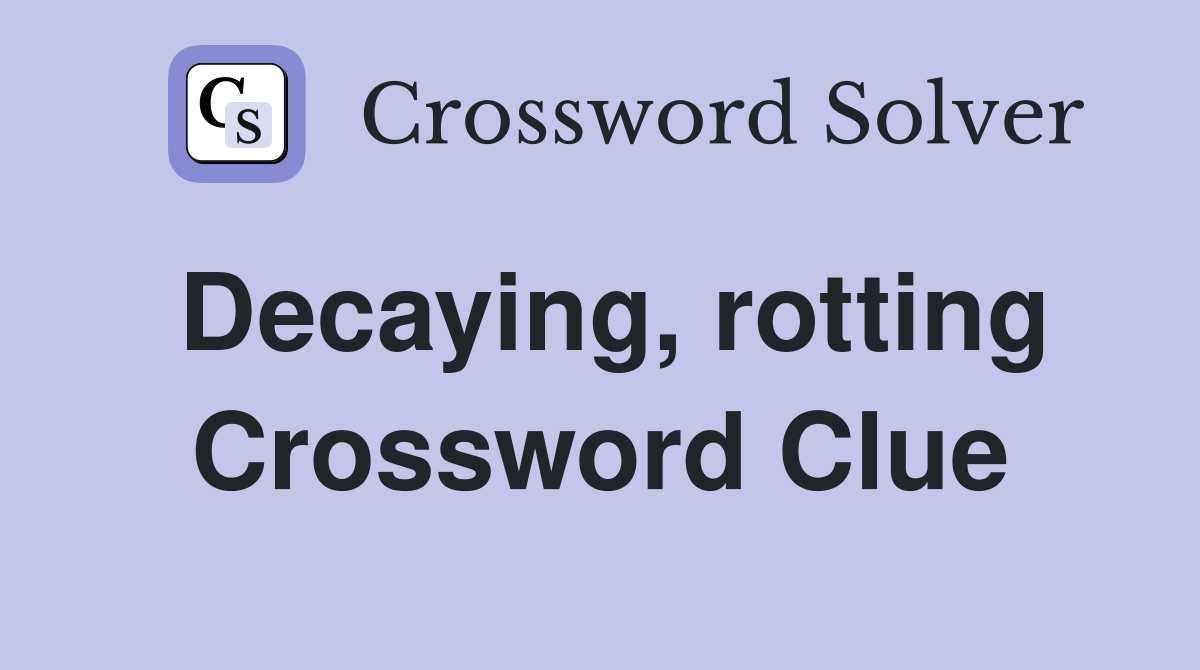 Decaying, rotting Crossword Clue