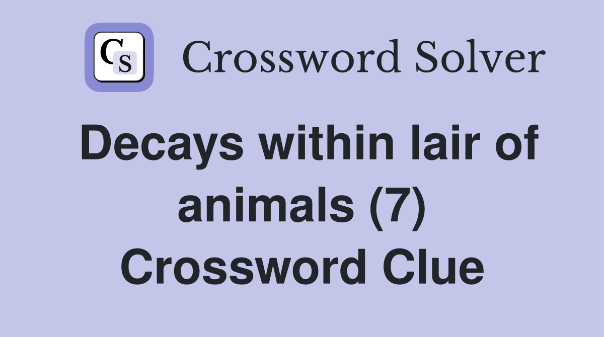 Decays within lair of animals (7) Crossword Clue