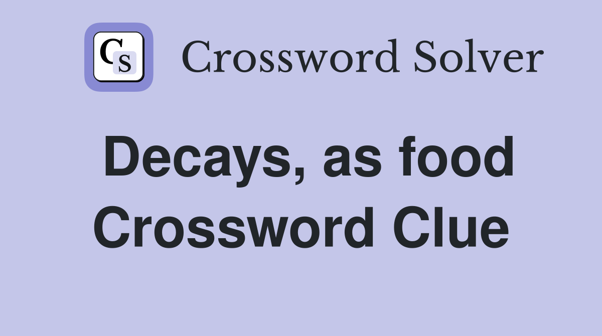 Decays, as food Crossword Clue