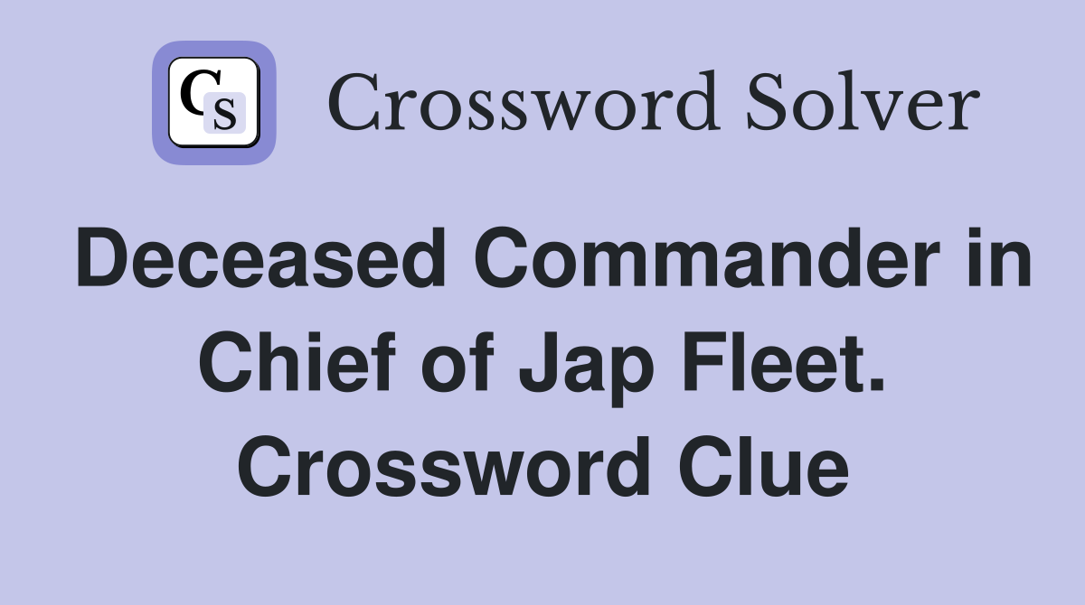 Deceased Commander in Chief of Jap Fleet. Crossword Clue