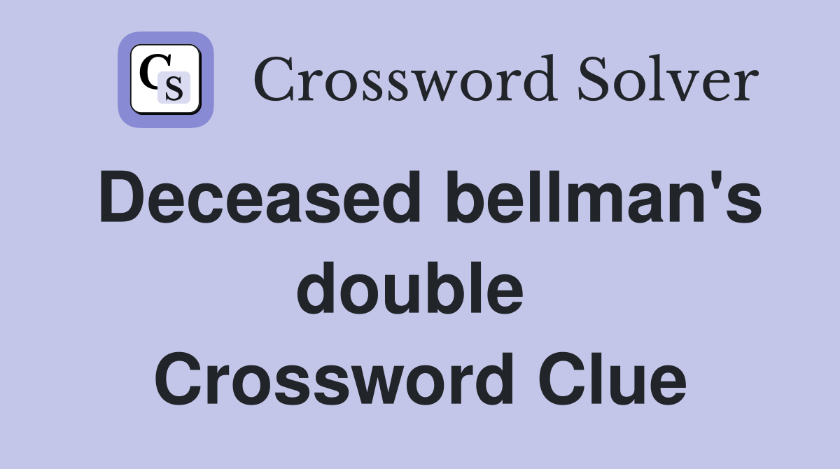 Deceased bellman's double  Crossword Clue