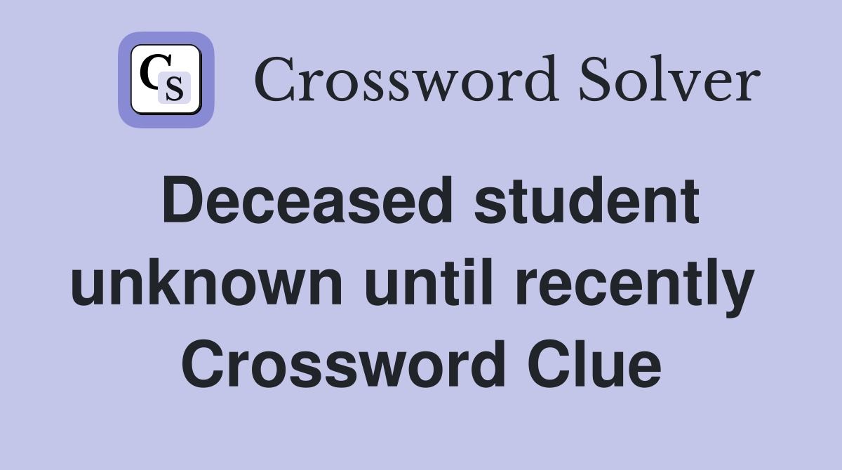 Deceased student unknown until recently  Crossword Clue