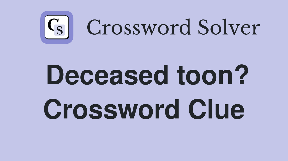 Deceased toon? Crossword Clue