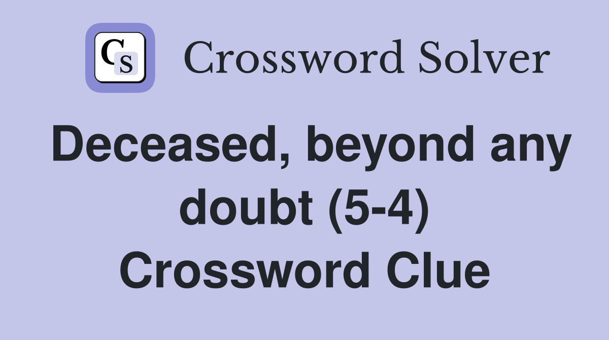 Deceased, beyond any doubt (5-4) Crossword Clue