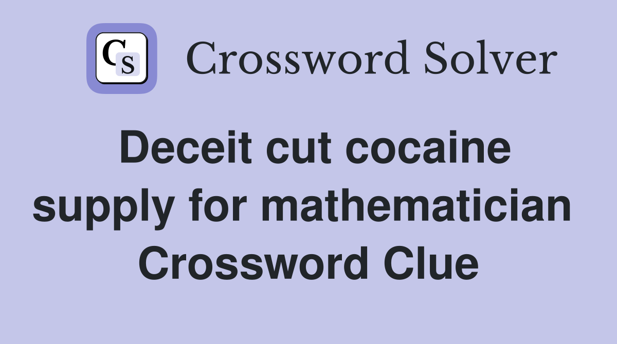 Deceit cut cocaine supply for mathematician  Crossword Clue