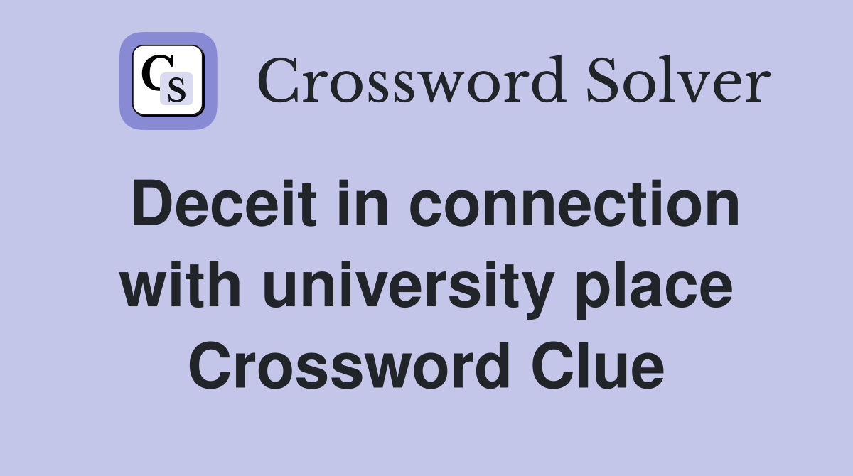 Deceit in connection with university place Crossword Clue