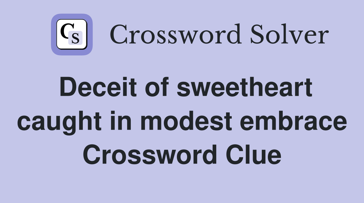 Deceit of sweetheart caught in modest embrace Crossword Clue