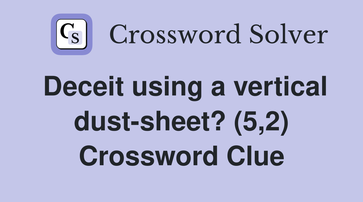 Deceit using a vertical dust-sheet? (5,2) Crossword Clue