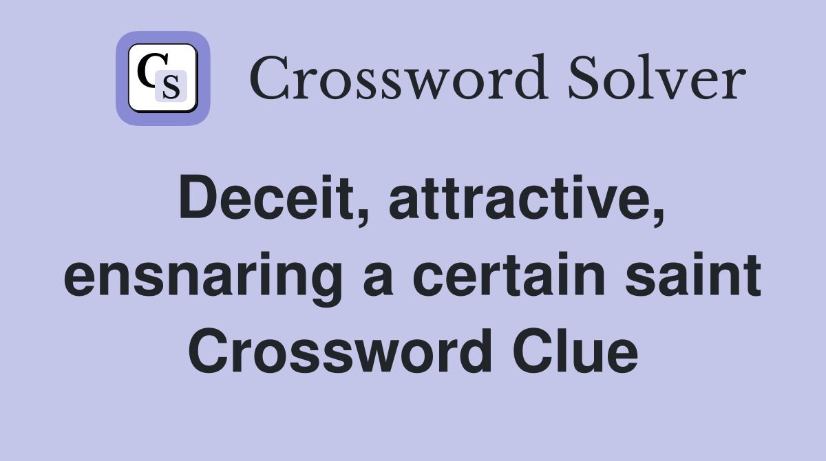 Deceit, attractive, ensnaring a certain saint Crossword Clue