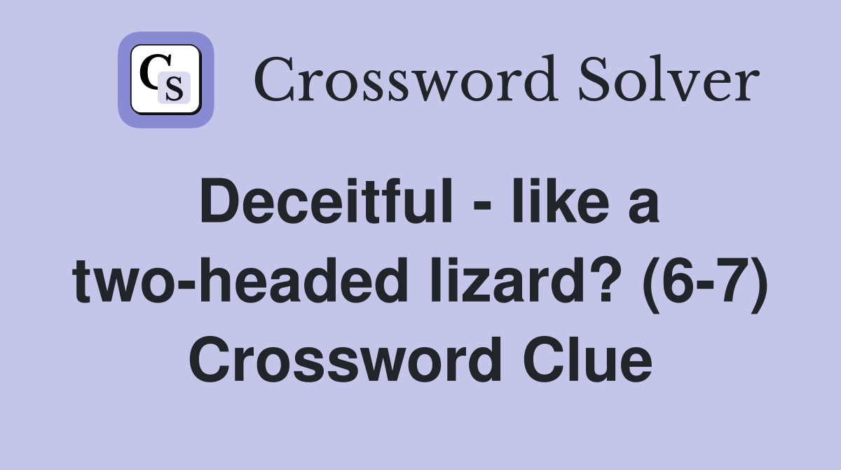 Deceitful - like a two-headed lizard? (6-7) Crossword Clue